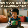Mengenal Sensori pada Anak Autis dan Cara Mendampinginya
